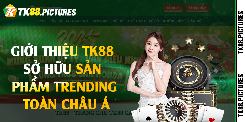 Giới thiệu TK88 sở hữu sản phẩm trending toàn châu Á